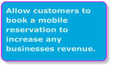 Allow customers to book a mobile reservation to increase any businesses revenue.
