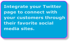 Integrate your Twitter page to connect with your customers through their favorite social media sites.