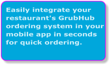 Easily integrate your restaurant's GrubHub ordering system in your mobile app in seconds for quick ordering.