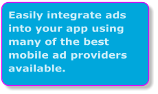 Easily integrate ads into your app using many of the best mobile ad providers available.